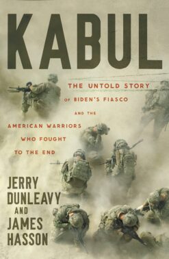 Kabul: The Untold Story of Biden’s Fiasco and the American Warriors Who Fought to the End
