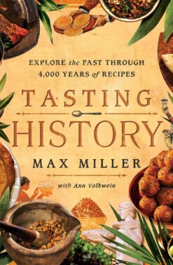 Tasting History: Explore the Past through 4,000 Years of Recipes (A Cookbook)