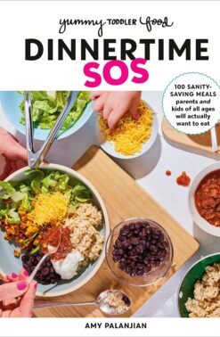 Yummy Toddler Food: Dinnertime SOS: 100 Sanity-Saving Meals Parents and Kids of All Ages Will Actually Want to Eat: A Cookbook