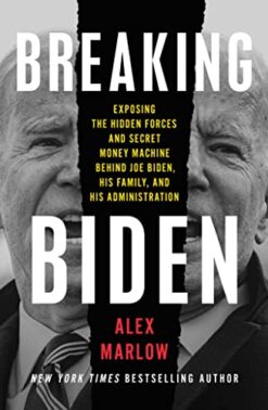 Breaking Biden: Exposing the Hidden Forces and Secret Money Machine Behind Joe Biden, His Family, and His Administration